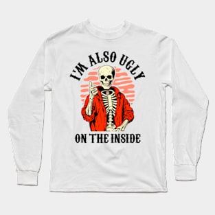 I'm Also Ugly On The Inside Long Sleeve T-Shirt